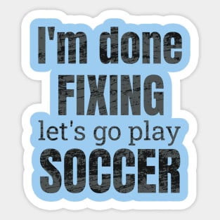 I'm done fixing, let's go play soccer design Sticker